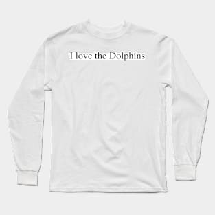 I love the Dolphins Long Sleeve T-Shirt